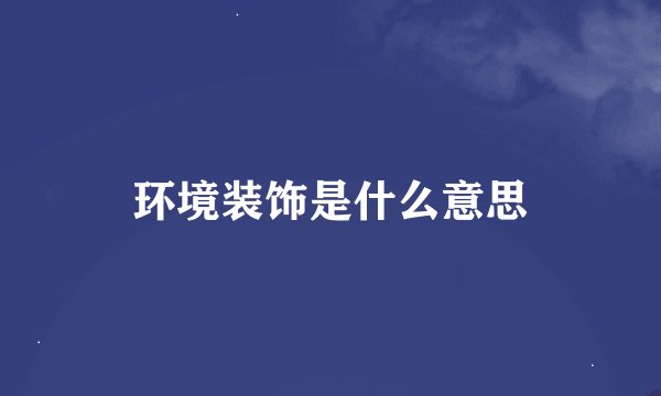 环境装饰是什么意思
