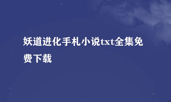 妖道进化手札小说txt全集免费下载