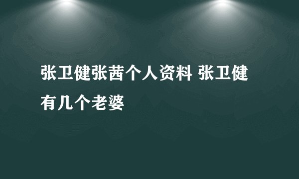 张卫健张茜个人资料 张卫健有几个老婆