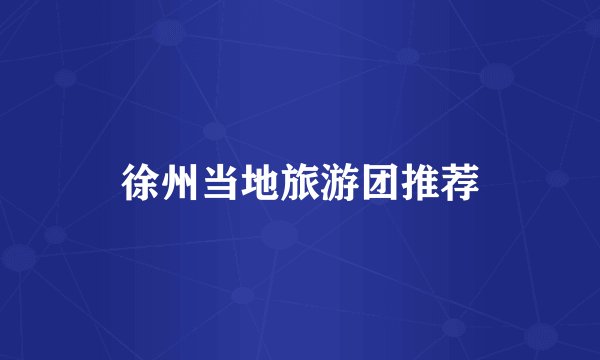 徐州当地旅游团推荐