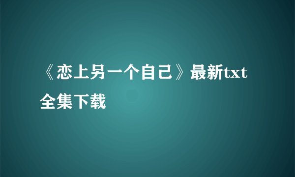 《恋上另一个自己》最新txt全集下载