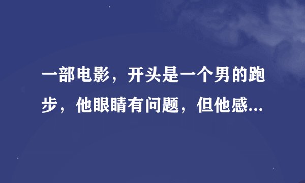 一部电影，开头是一个男的跑步，他眼睛有问题，但他感觉很敏锐。好像是退伍军人，眼睛是因为一次任务受伤