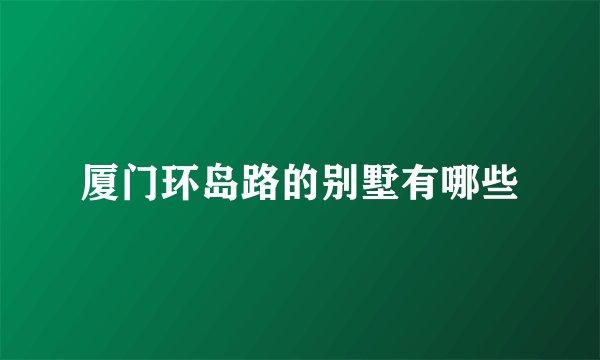 厦门环岛路的别墅有哪些