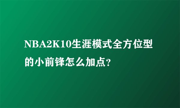 NBA2K10生涯模式全方位型的小前锋怎么加点？