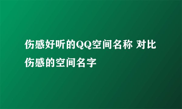 伤感好听的QQ空间名称 对比伤感的空间名字