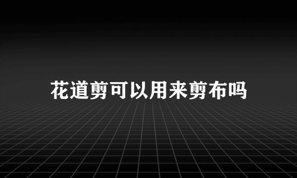 花道剪可以用来剪布吗