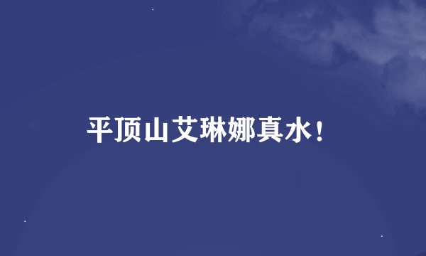 平顶山艾琳娜真水！