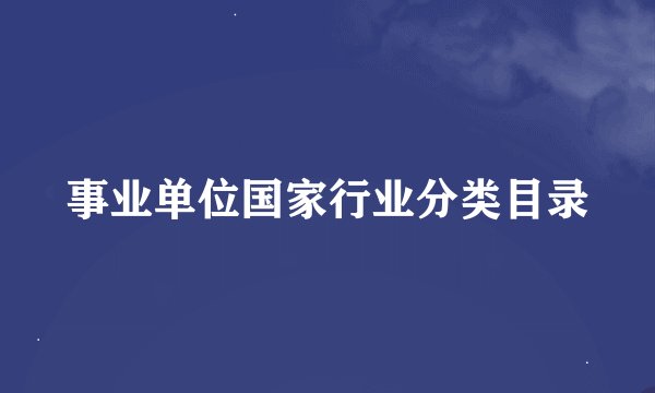 事业单位国家行业分类目录