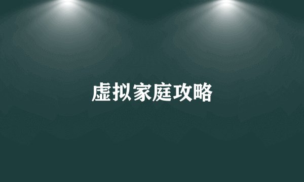 虚拟家庭攻略