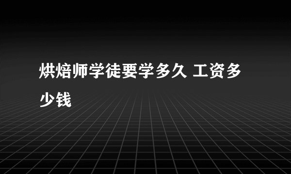 烘焙师学徒要学多久 工资多少钱