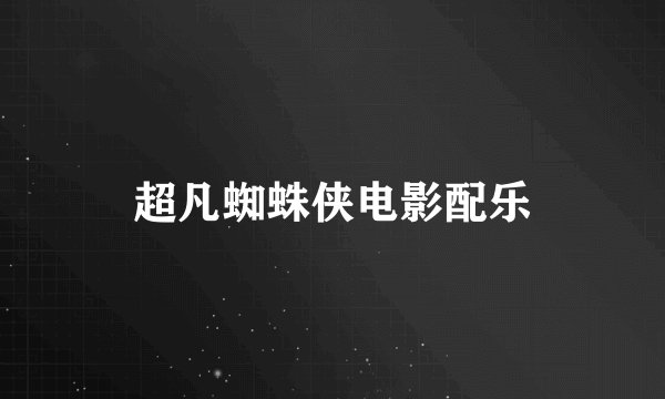 超凡蜘蛛侠电影配乐