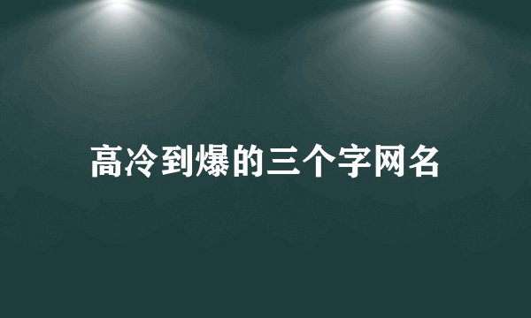 高冷到爆的三个字网名