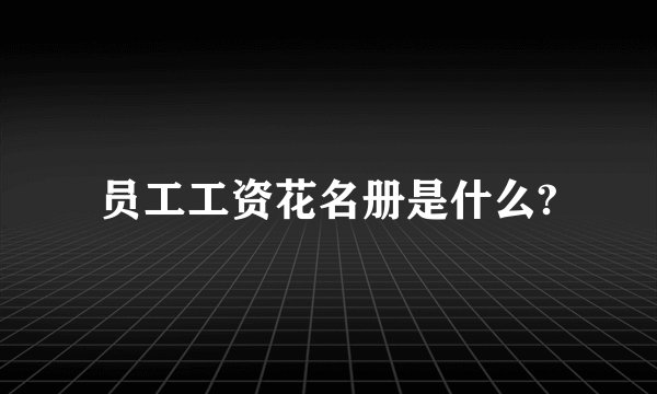 员工工资花名册是什么?