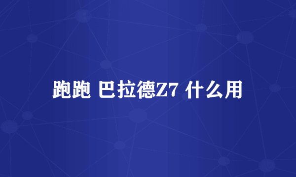 跑跑 巴拉德Z7 什么用