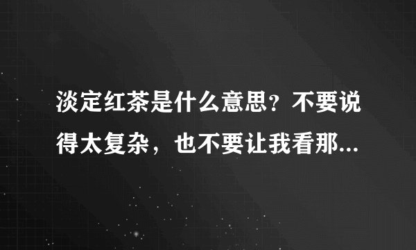淡定红茶是什么意思？不要说得太复杂，也不要让我看那个文章，太长了，就告诉下说得有什么含义..