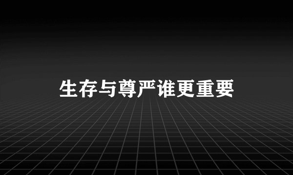 生存与尊严谁更重要