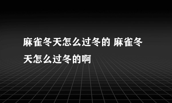 麻雀冬天怎么过冬的 麻雀冬天怎么过冬的啊