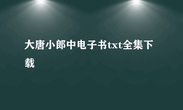 大唐小郎中电子书txt全集下载