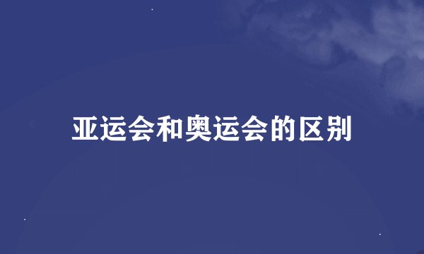亚运会和奥运会的区别