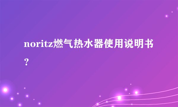 noritz燃气热水器使用说明书?