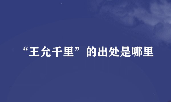“王允千里”的出处是哪里