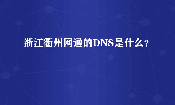 浙江衢州网通的DNS是什么？