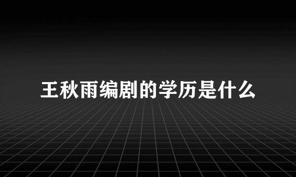 王秋雨编剧的学历是什么