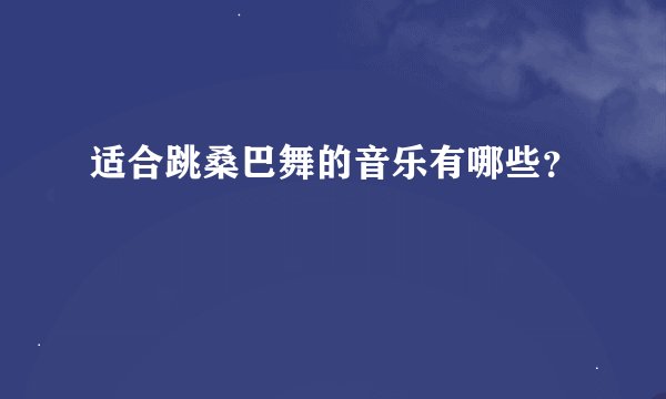适合跳桑巴舞的音乐有哪些?