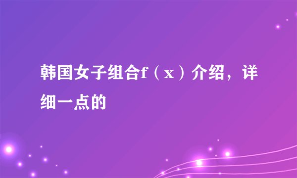 韩国女子组合f（x）介绍，详细一点的