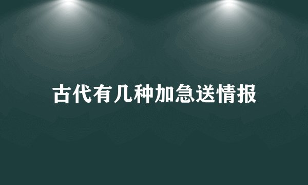 古代有几种加急送情报