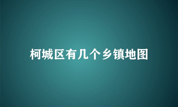 柯城区有几个乡镇地图