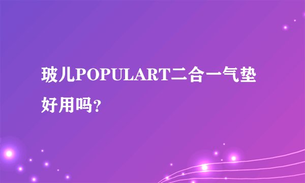 玻儿POPULART二合一气垫好用吗?
