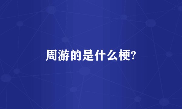 周游的是什么梗?