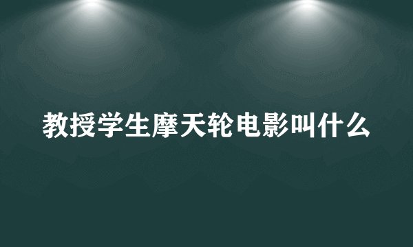 教授学生摩天轮电影叫什么