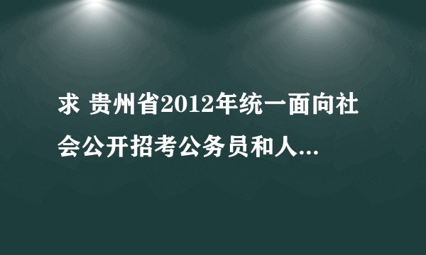 求 贵州省2012年统一面向社会公开招考公务员和人民警察工作介绍 网盘资源