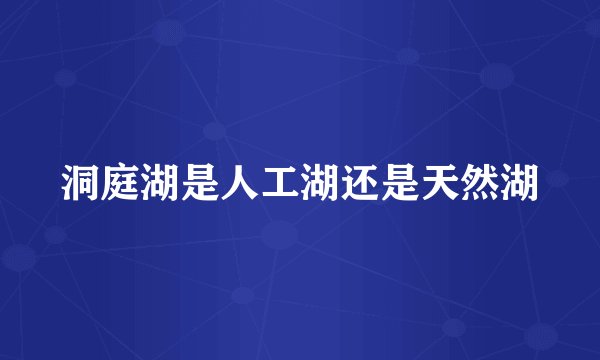 洞庭湖是人工湖还是天然湖