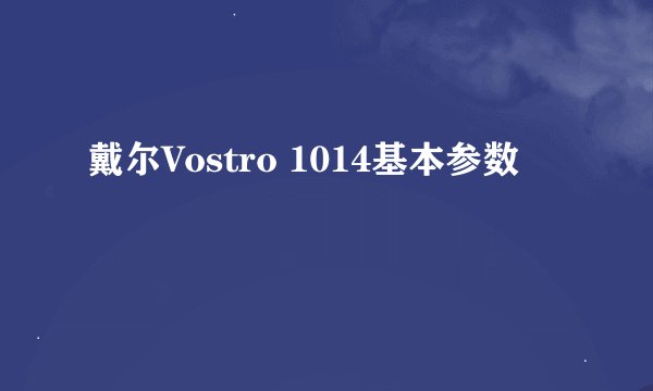 戴尔Vostro 1014基本参数