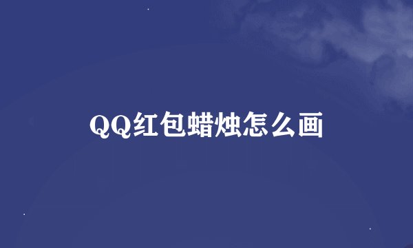 QQ红包蜡烛怎么画