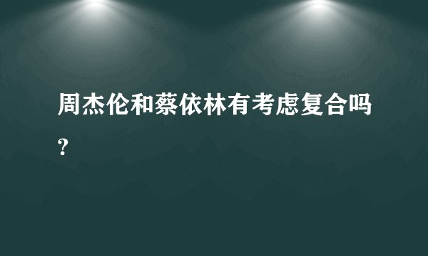 周杰伦和蔡依林有考虑复合吗?