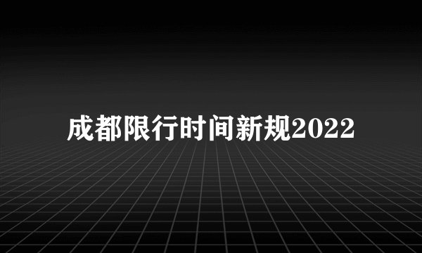 成都限行时间新规2022