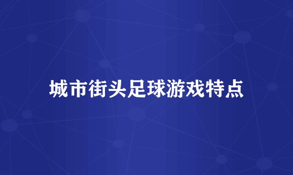 城市街头足球游戏特点