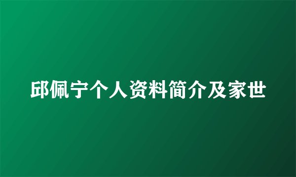 邱佩宁个人资料简介及家世