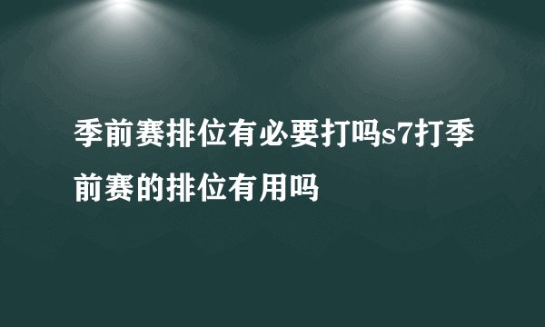季前赛排位有必要打吗s7打季前赛的排位有用吗