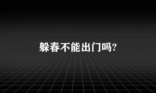 躲春不能出门吗?