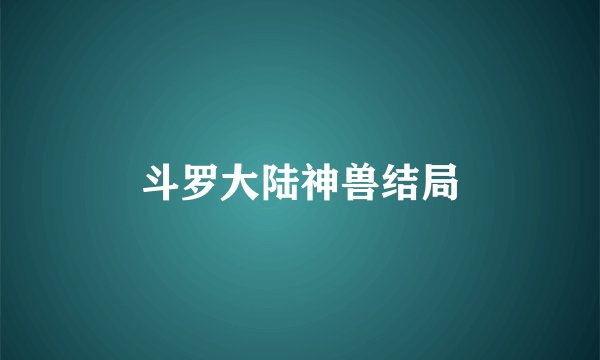 斗罗大陆神兽结局