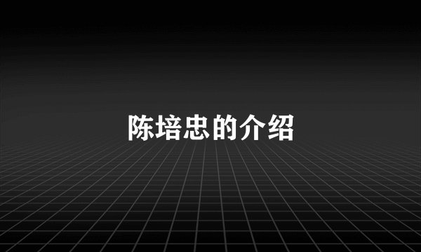 陈培忠的介绍