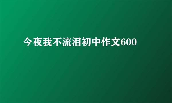 今夜我不流泪初中作文600