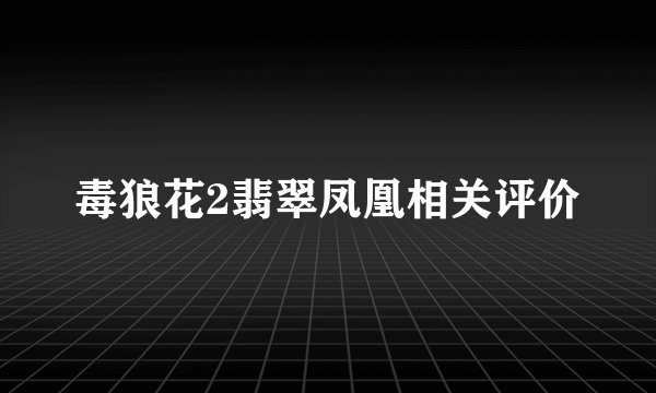 毒狼花2翡翠凤凰相关评价