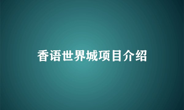 香语世界城项目介绍