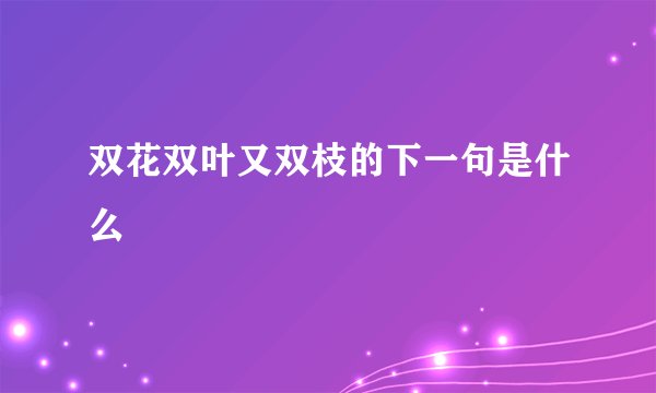 双花双叶又双枝的下一句是什么